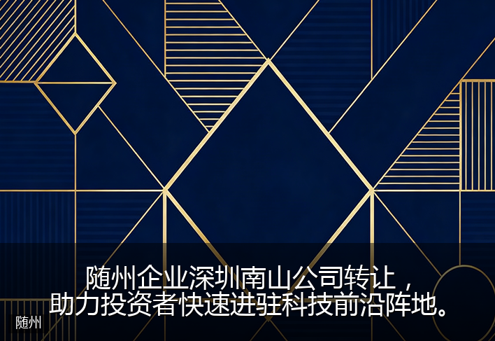 随州企业深圳南山公司转让，助力投资者快速进驻科技前沿阵地。