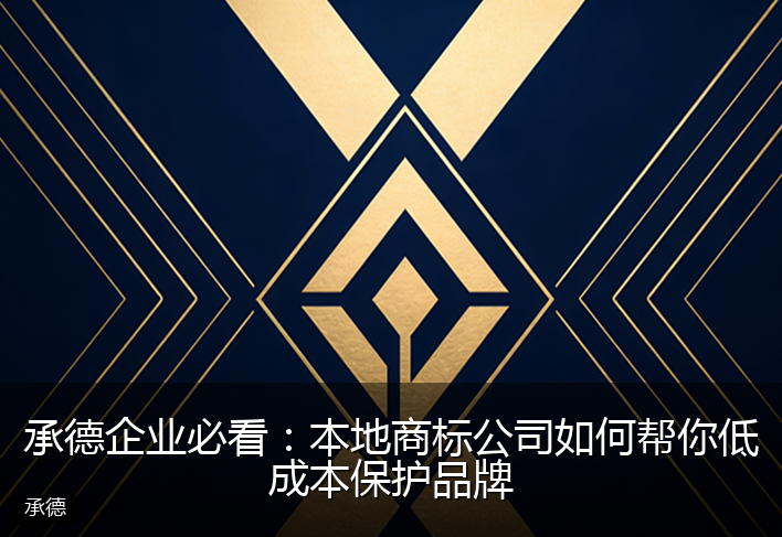 承德企业必看：本地商标公司如何帮你低成本保护品牌