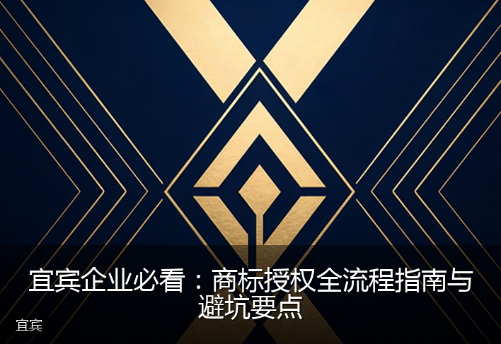 宜宾企业必看：商标授权全流程指南与避坑要点