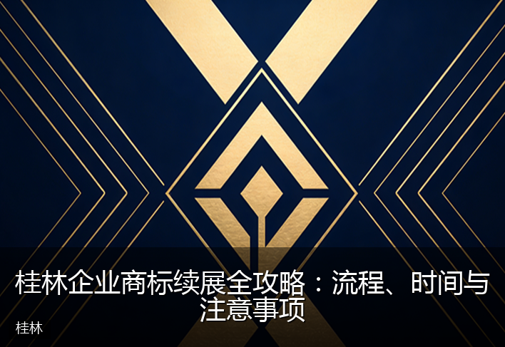 桂林企业商标续展全攻略：流程、时间与注意事项
