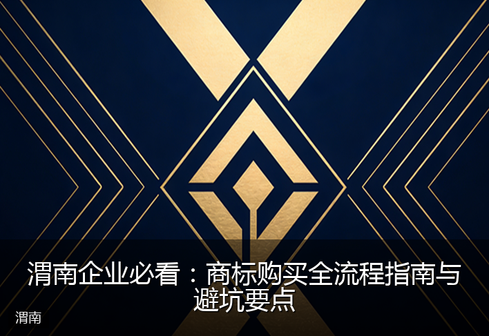 渭南企业必看：商标购买全流程指南与避坑要点