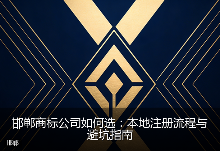邯郸商标公司如何选：本地注册流程与避坑指南