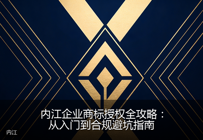 内江企业商标授权全攻略：从入门到合规避坑指南