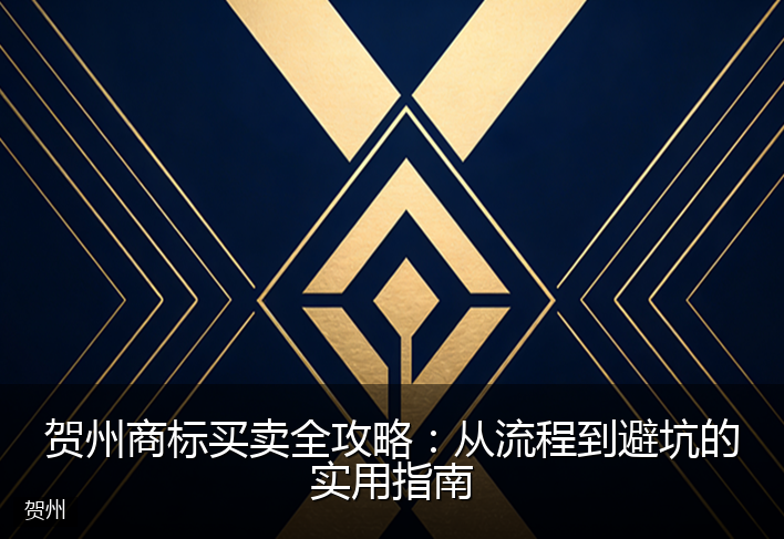 贺州商标买卖全攻略：从流程到避坑的实用指南