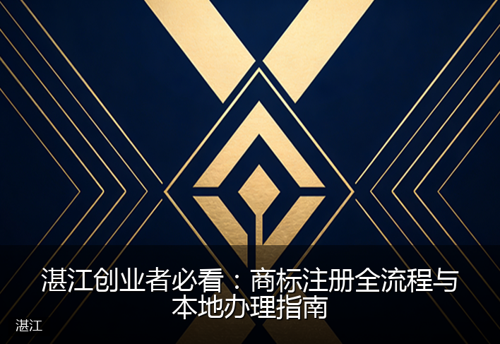 湛江创业者必看：商标注册全流程与本地办理指南