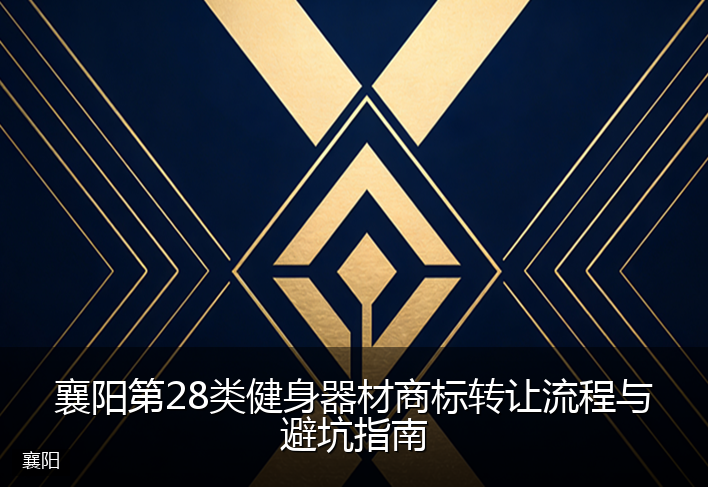 襄阳第28类健身器材商标转让流程与避坑指南