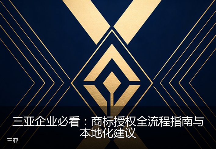 三亚企业必看：商标授权全流程指南与本地化建议