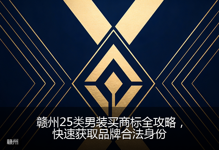 赣州25类男装买商标全攻略，快速获取品牌合法身份