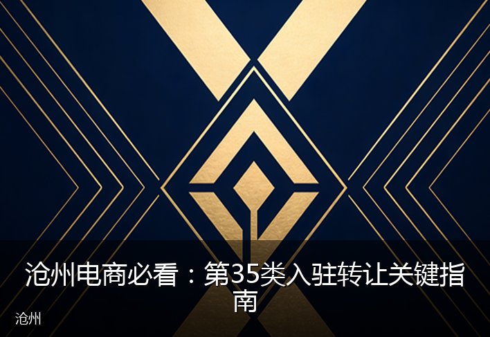 沧州电商必看：第35类入驻转让关键指南