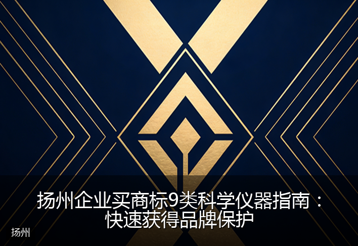 扬州企业买商标9类科学仪器指南：快速获得品牌保护