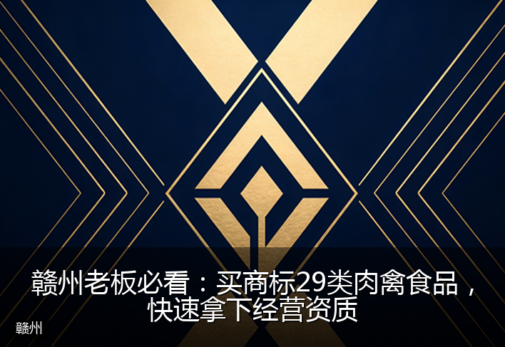赣州老板必看：买商标29类肉禽食品，快速拿下经营资质