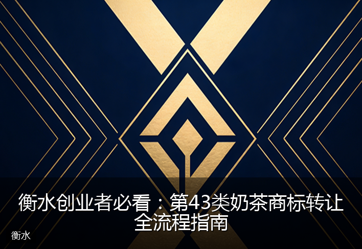 衡水创业者必看：第43类奶茶商标转让全流程指南
